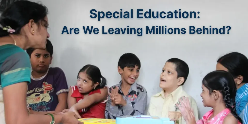 Special Education in India: Are We Leaving Millions Behind?