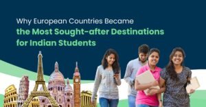 Why European Countries Became the Top Choice for Indian Students?