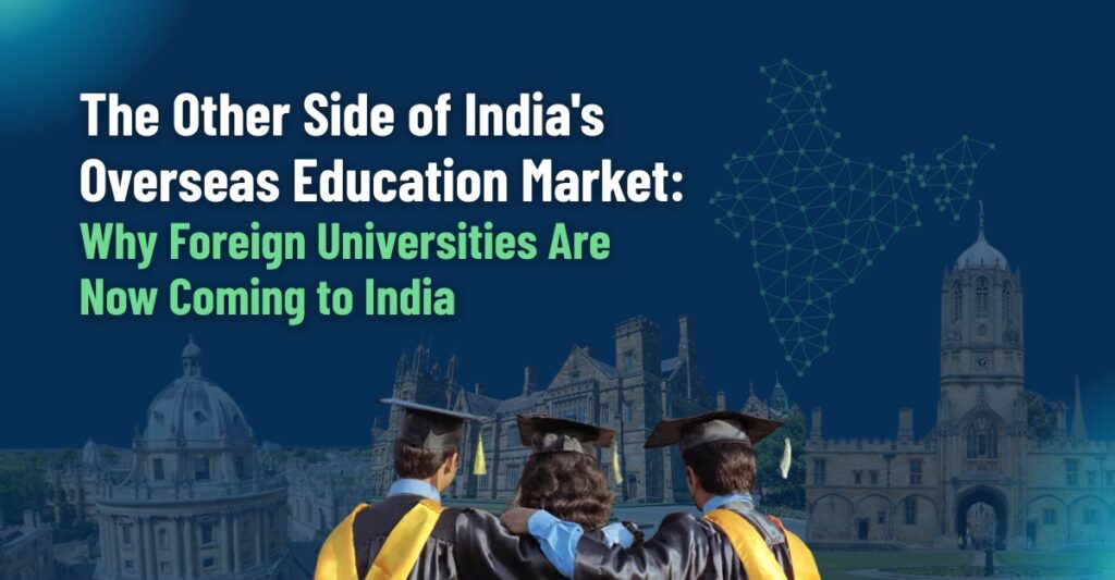 The Other Side of India's Overseas Education Market: Why Foreign Universities Are Now Coming to India